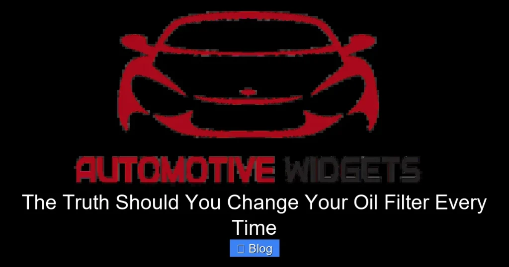The Truth Should You Change Your Oil Filter Every Time