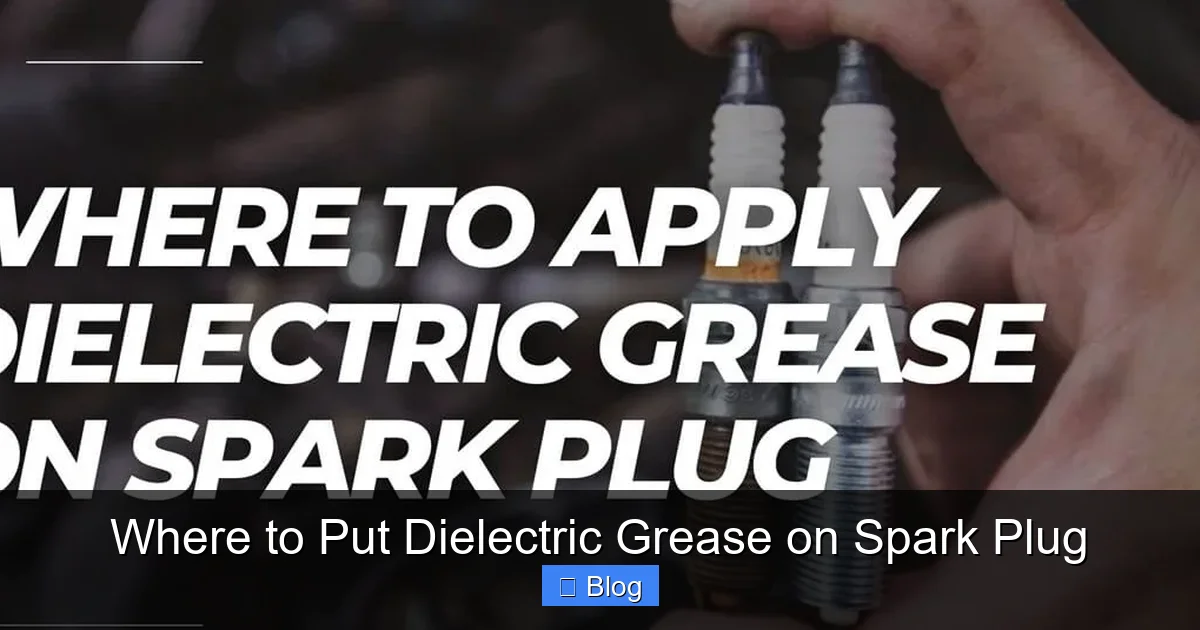 Where to Put Dielectric Grease on Spark Plug
